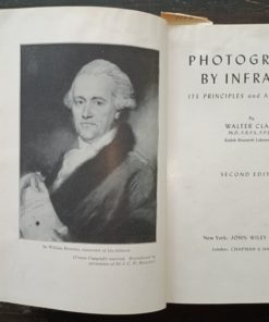 PHOTOGRAPHY BY INFRARED ITS PRINCIPLES and APPLICATIONS By WALTER CLARK Ph.D., F.R.P.S., F.P.S.A. Kodak Research Laboratories SECOND EDITION Sir William Herschel, discoverer of the infrared. (Crown Copyright reserved. Reproduced by permission of Sir J. C. W. Herschel) New York: JOHN WILEY & SONS, Inc. London: CHAPMAN & HALL, Limited