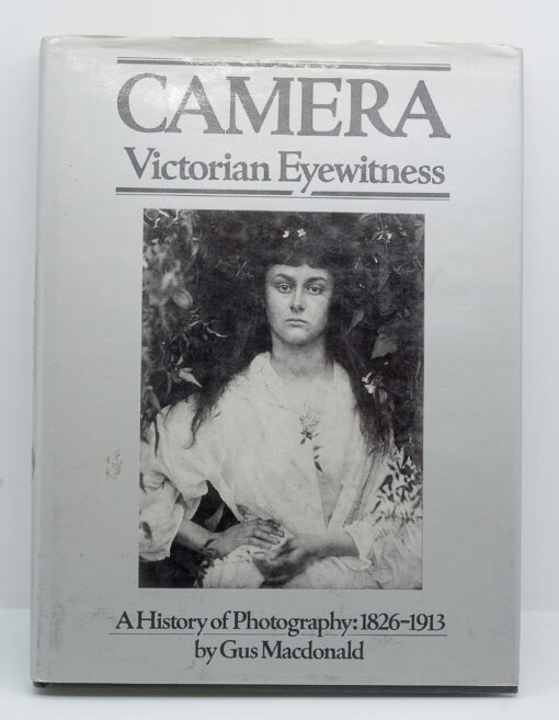 Camera - Victorian Eye witness - A history of Photography : 1826-1913 - By Gus MacDonald